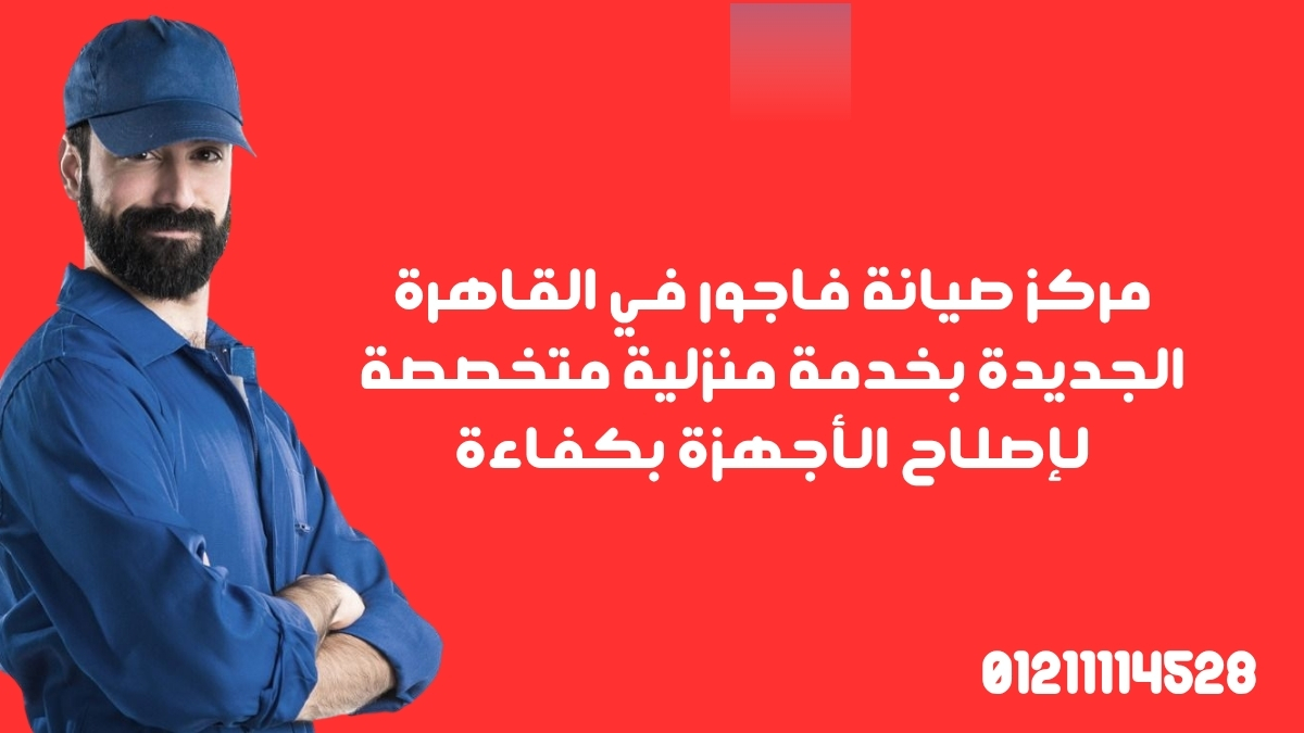مركز صيانة فاجور في القاهرة الجديدة بخدمة منزلية متخصصة لإصلاح الأجهزة بكفاءة